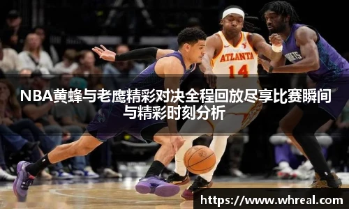 28ngNBA黄蜂与老鹰精彩对决全程回放尽享比赛瞬间与精彩时刻分析