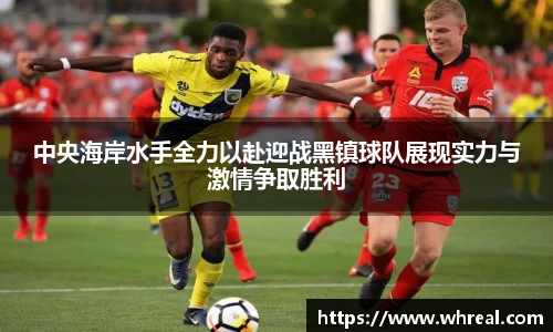 中央海岸水手全力以赴迎战黑镇球队展现实力与激情争取胜利