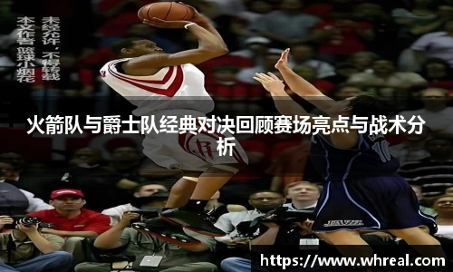 28ng火箭队与爵士队经典对决回顾赛场亮点与战术分析
